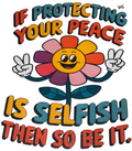If Protecting Your Peace Is Selfish So Be It