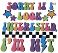 Sorry If I Look Interested I’m Not
