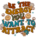 Be The Energy You Want To Attract
