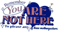 Remember You Are Not Here…