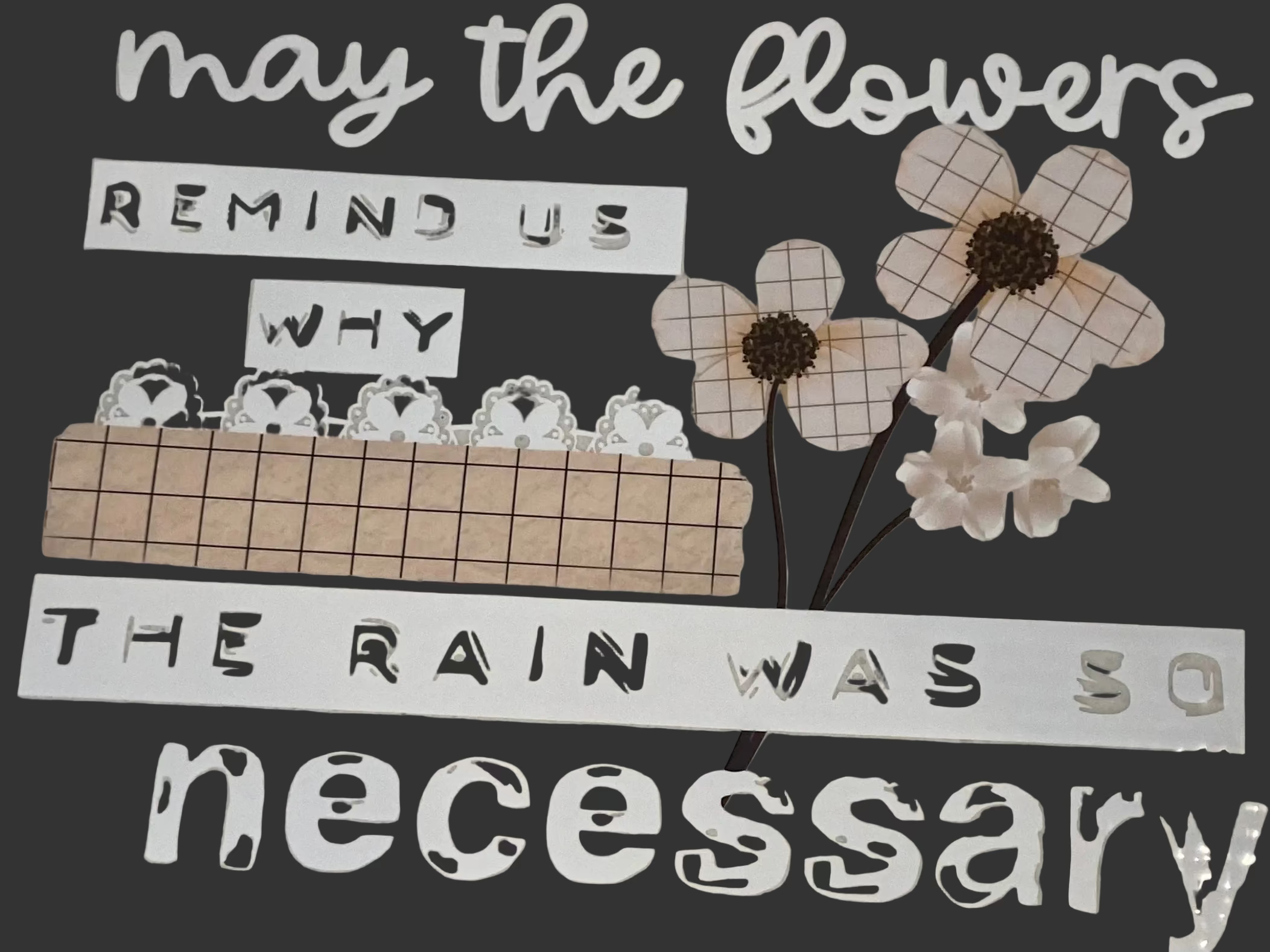 May The Flowers Remind Us…