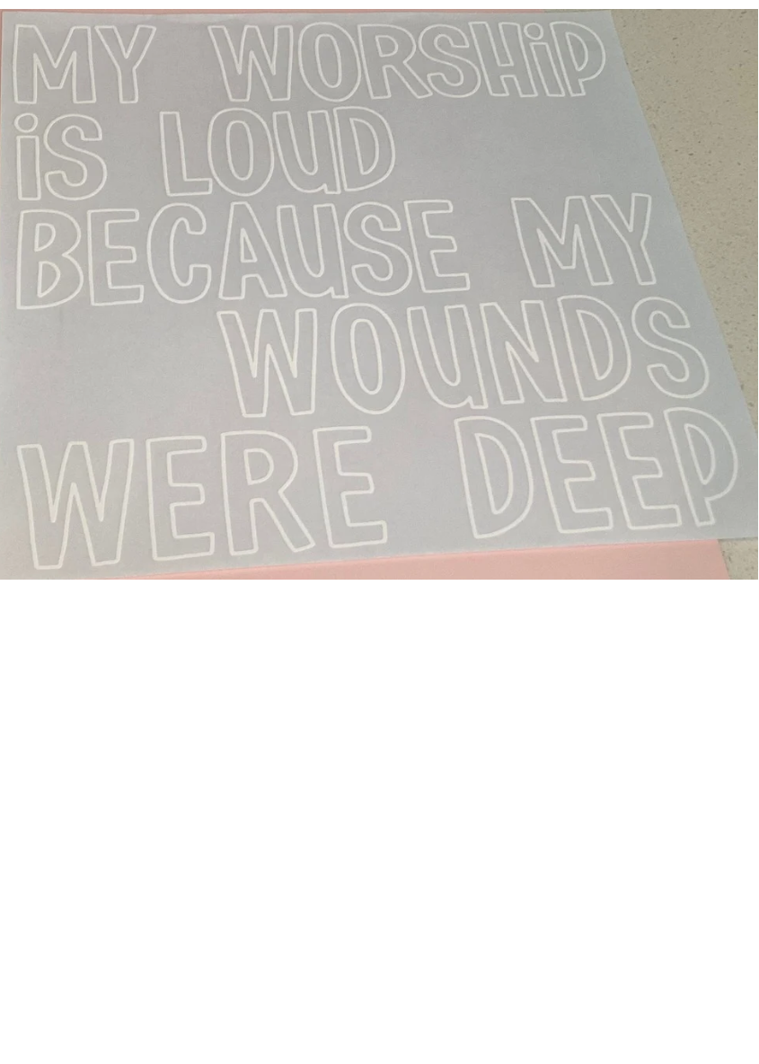 My Worship Is Loud Because My Wounds Were Deep